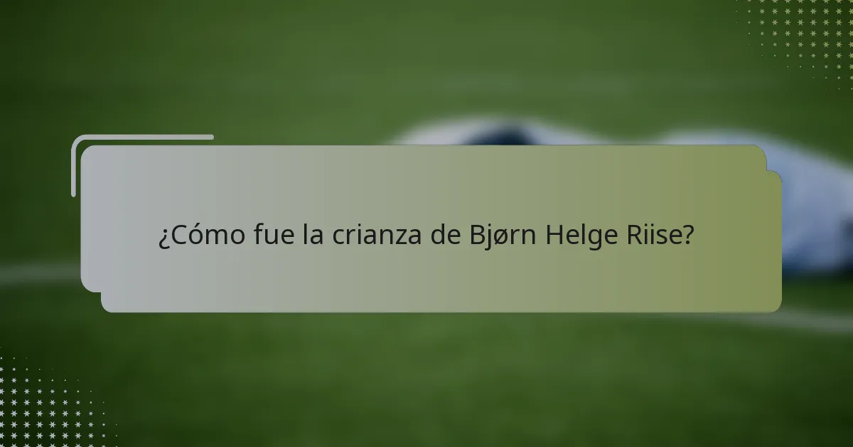 ¿Cómo fue la crianza de Bjørn Helge Riise?