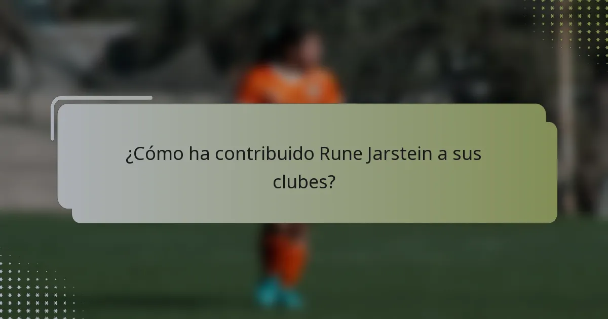 ¿Cómo ha contribuido Rune Jarstein a sus clubes?