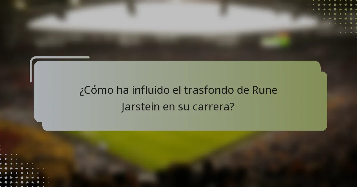 ¿Cómo ha influido el trasfondo de Rune Jarstein en su carrera?