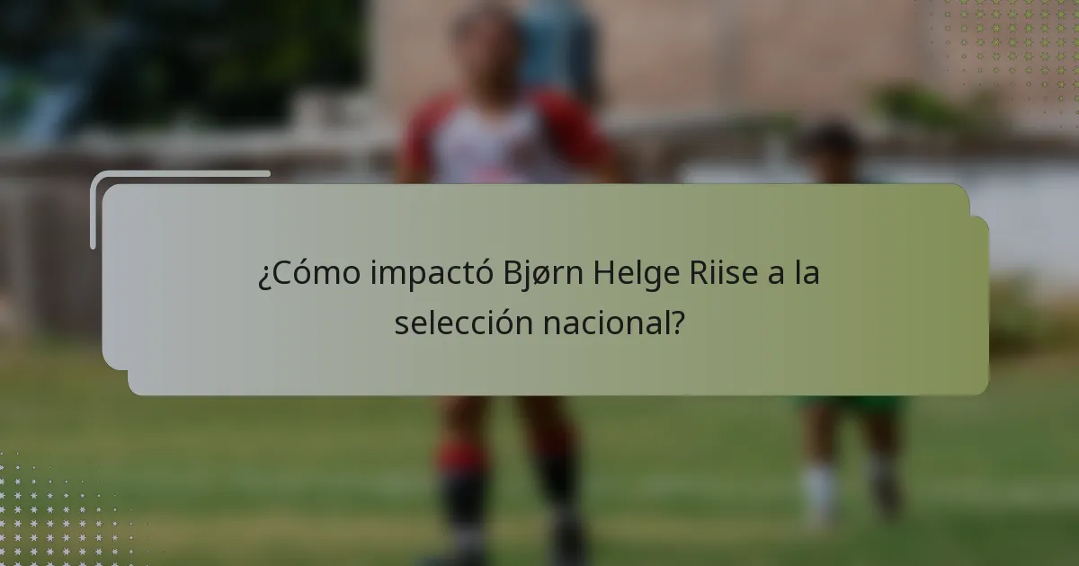 ¿Cómo impactó Bjørn Helge Riise a la selección nacional?