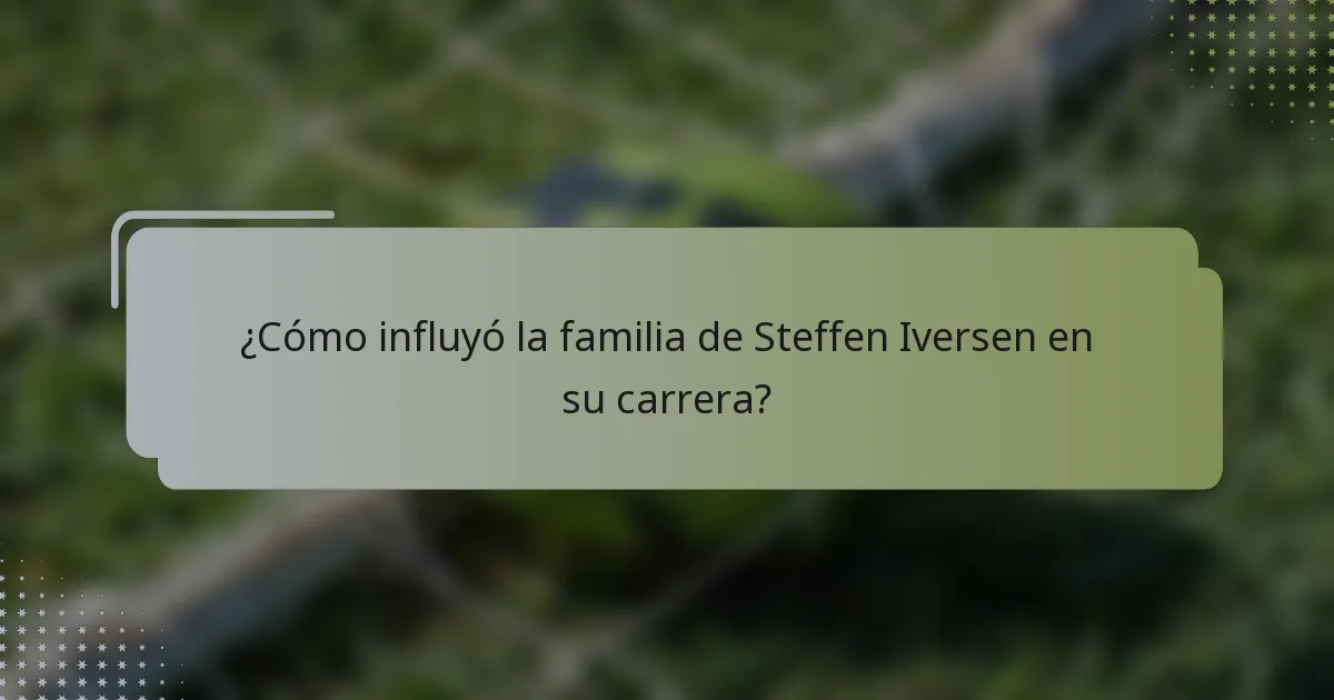 ¿Cómo influyó la familia de Steffen Iversen en su carrera?