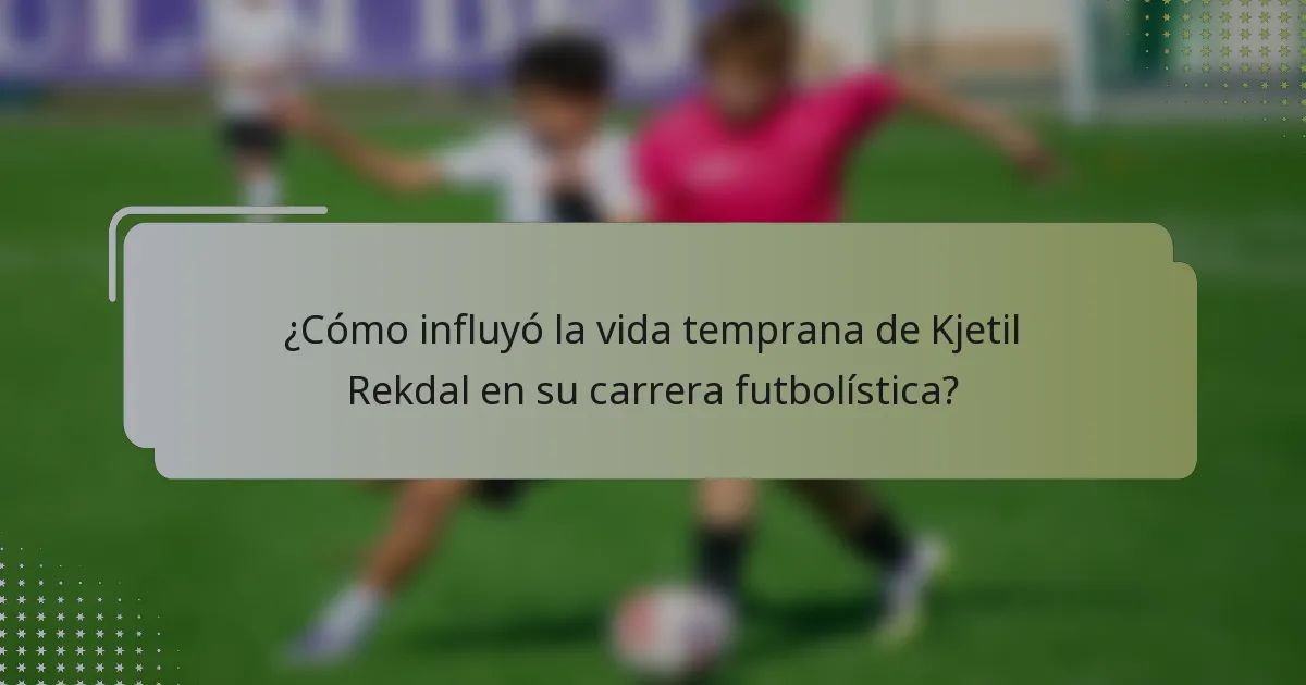 ¿Cómo influyó la vida temprana de Kjetil Rekdal en su carrera futbolística?