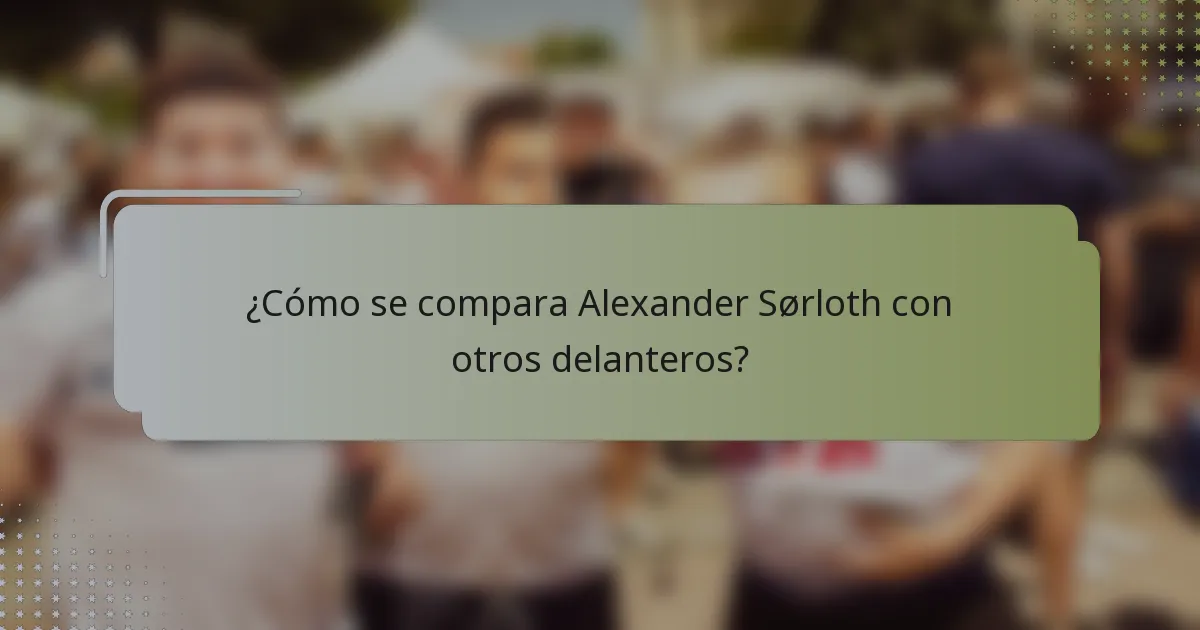 ¿Cómo se compara Alexander Sørloth con otros delanteros?