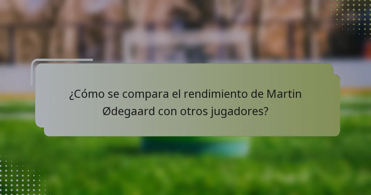 ¿Cómo se compara el rendimiento de Martin Ødegaard con otros jugadores?