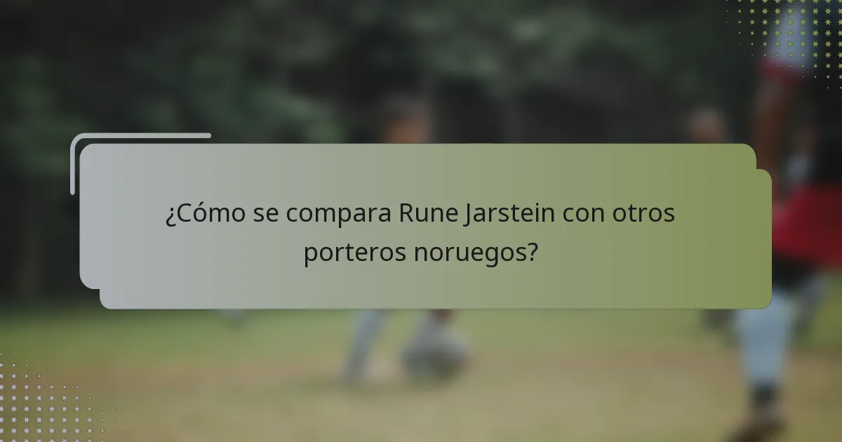 ¿Cómo se compara Rune Jarstein con otros porteros noruegos?