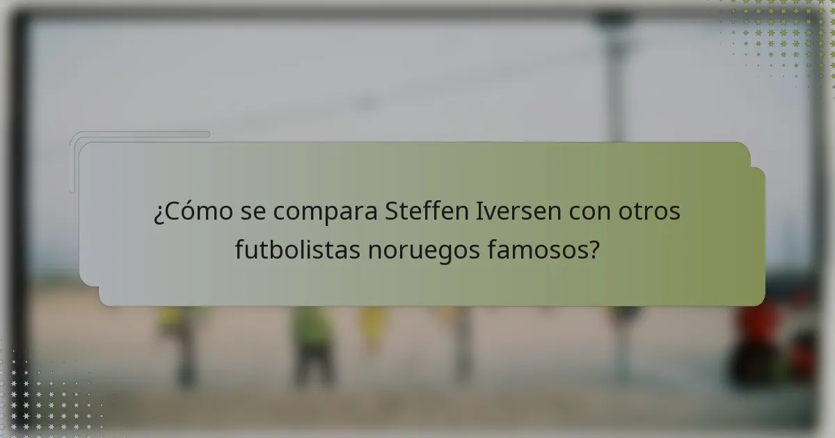 ¿Cómo se compara Steffen Iversen con otros futbolistas noruegos famosos?