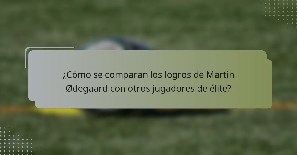 ¿Cómo se comparan los logros de Martin Ødegaard con otros jugadores de élite?