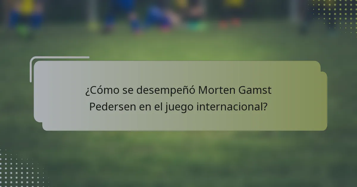 ¿Cómo se desempeñó Morten Gamst Pedersen en el juego internacional?