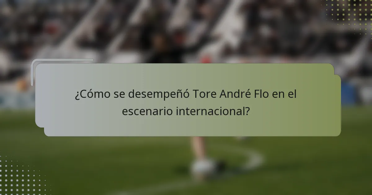 ¿Cómo se desempeñó Tore André Flo en el escenario internacional?