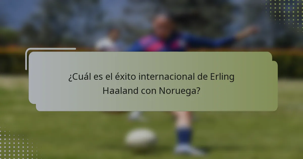 ¿Cuál es el éxito internacional de Erling Haaland con Noruega?