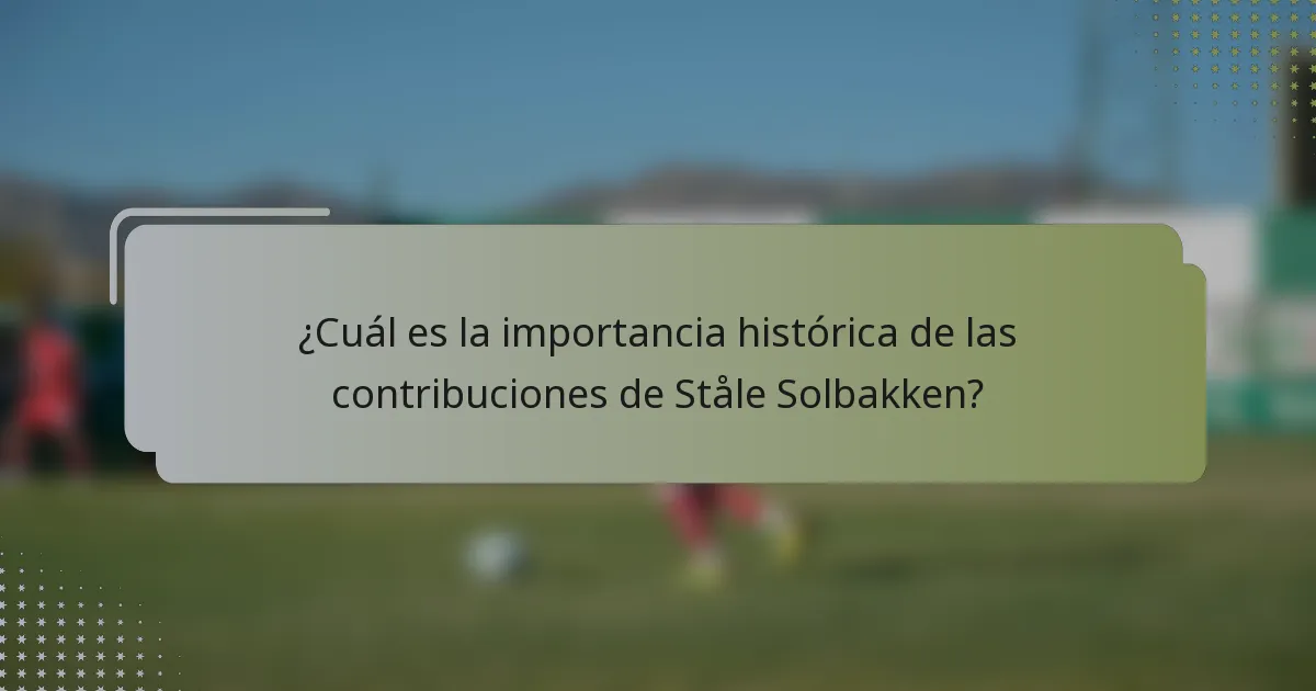¿Cuál es la importancia histórica de las contribuciones de Ståle Solbakken?