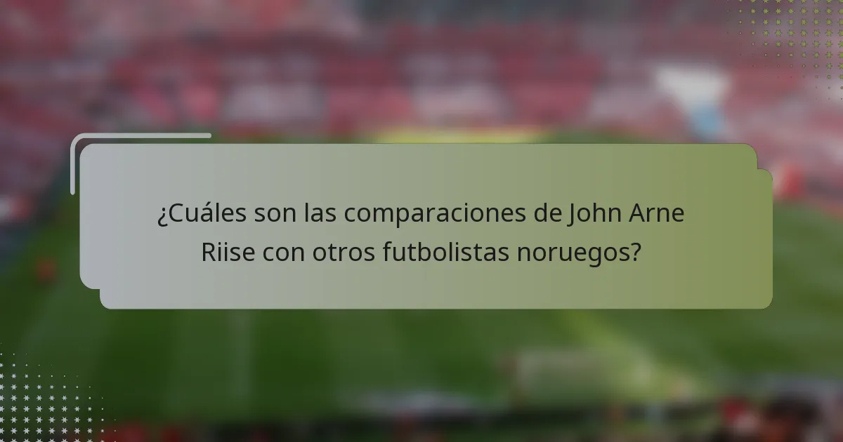 ¿Cuáles son las comparaciones de John Arne Riise con otros futbolistas noruegos?