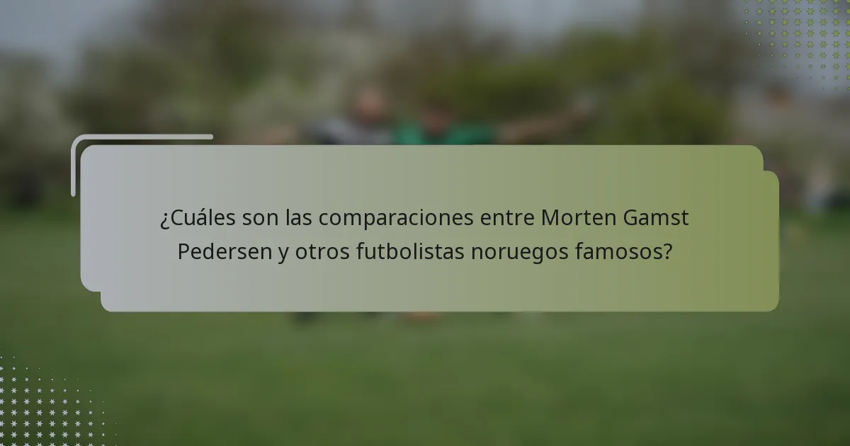 ¿Cuáles son las comparaciones entre Morten Gamst Pedersen y otros futbolistas noruegos famosos?