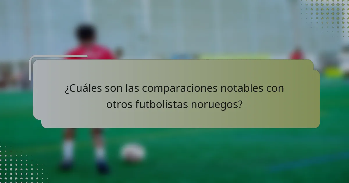 ¿Cuáles son las comparaciones notables con otros futbolistas noruegos?