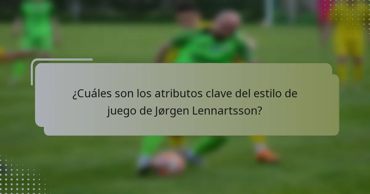 ¿Cuáles son los atributos clave del estilo de juego de Jørgen Lennartsson?