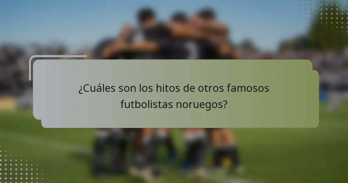 ¿Cuáles son los hitos de otros famosos futbolistas noruegos?