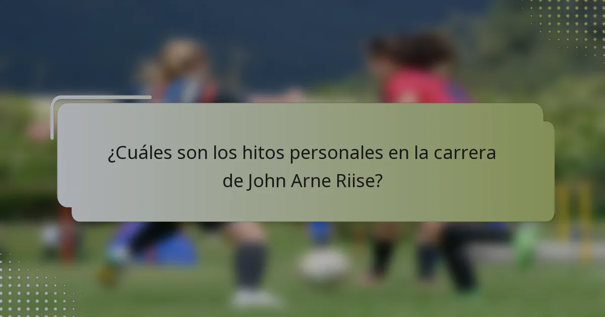 ¿Cuáles son los hitos personales en la carrera de John Arne Riise?