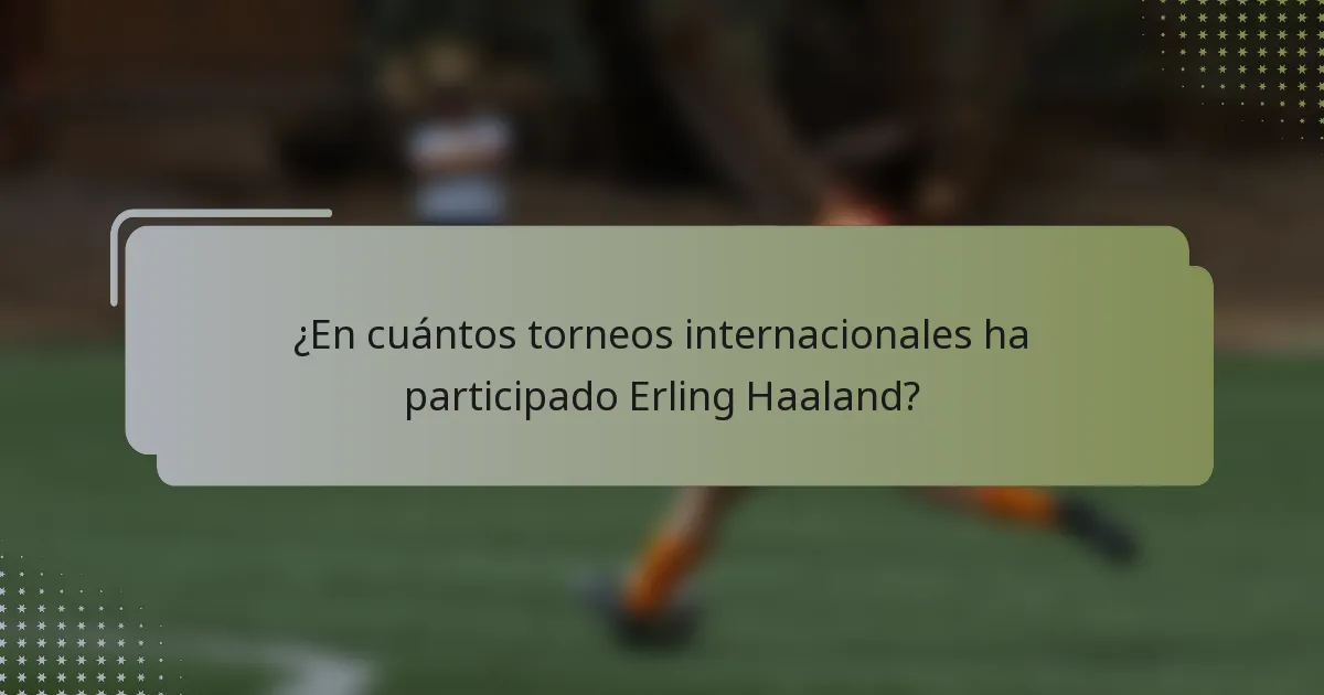 ¿En cuántos torneos internacionales ha participado Erling Haaland?
