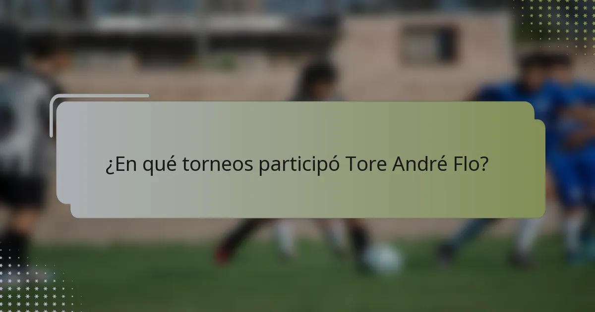 ¿En qué torneos participó Tore André Flo?