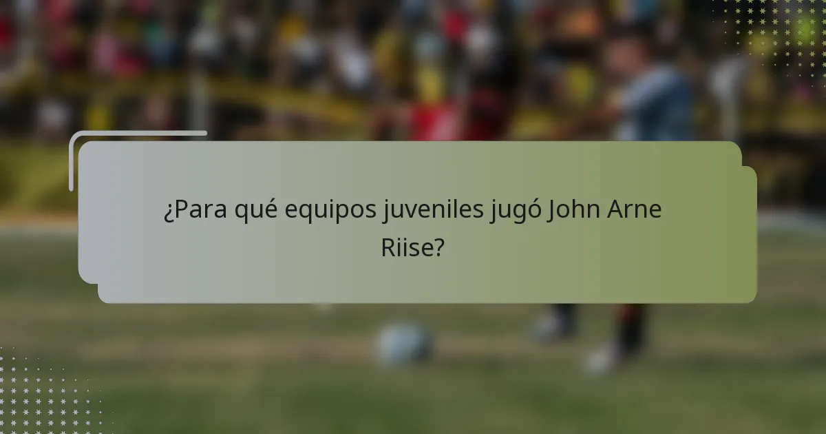 ¿Para qué equipos juveniles jugó John Arne Riise?
