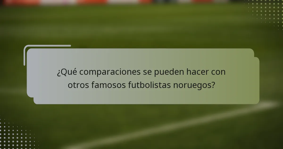 ¿Qué comparaciones se pueden hacer con otros famosos futbolistas noruegos?