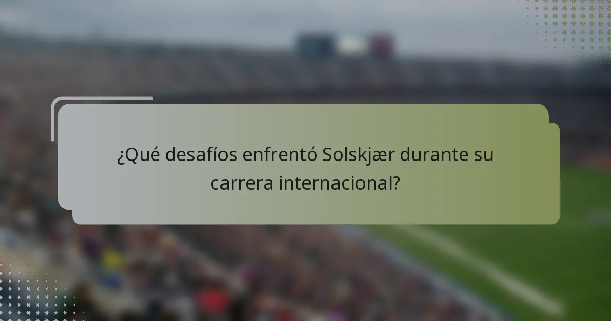 ¿Qué desafíos enfrentó Solskjær durante su carrera internacional?