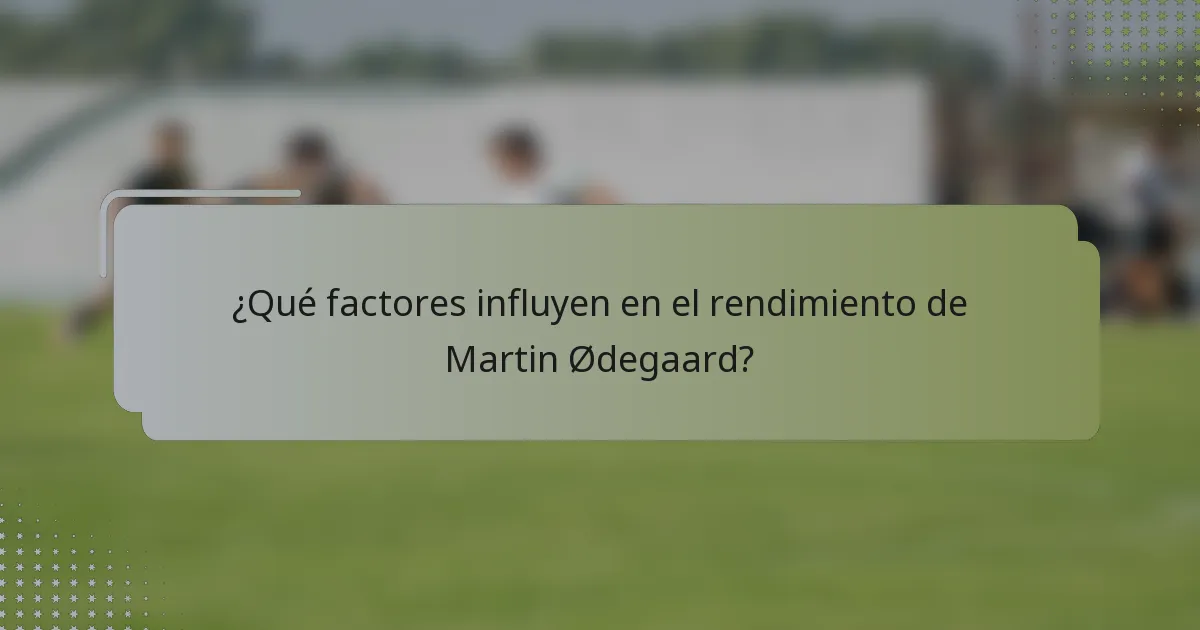 ¿Qué factores influyen en el rendimiento de Martin Ødegaard?