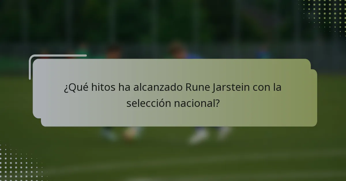¿Qué hitos ha alcanzado Rune Jarstein con la selección nacional?