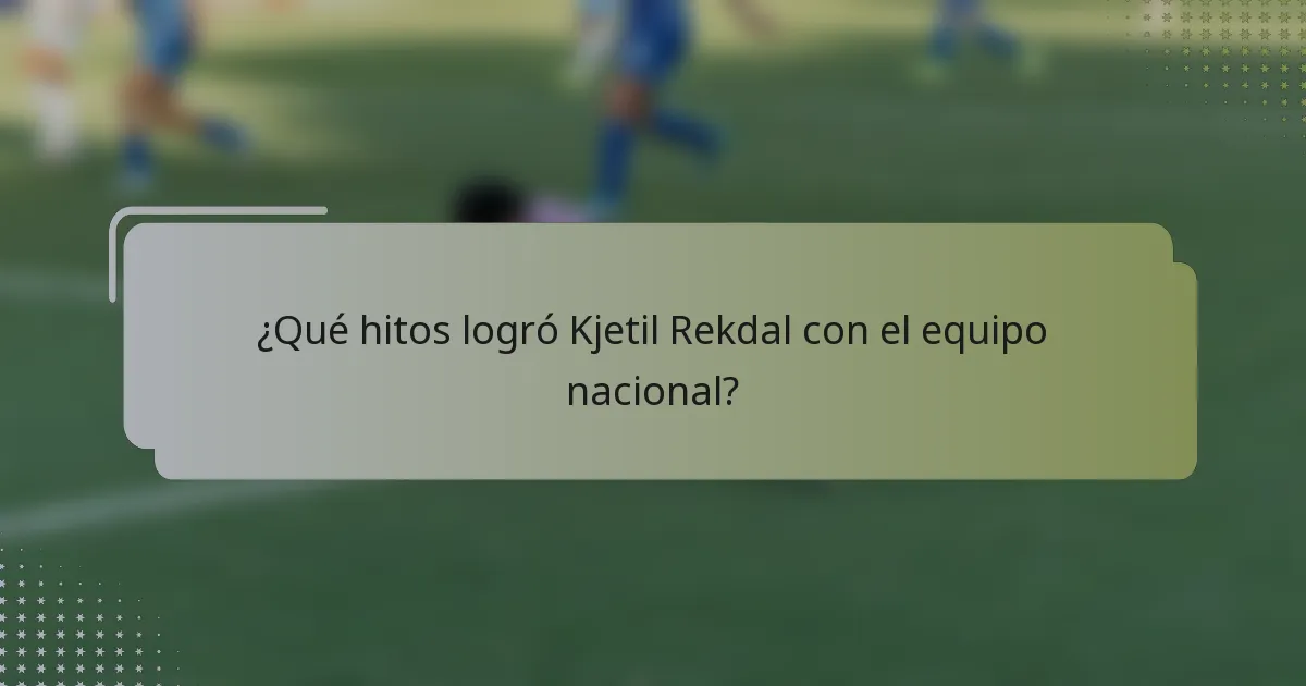 ¿Qué hitos logró Kjetil Rekdal con el equipo nacional?