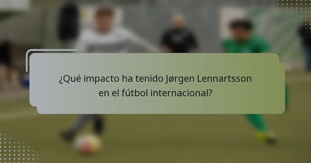¿Qué impacto ha tenido Jørgen Lennartsson en el fútbol internacional?
