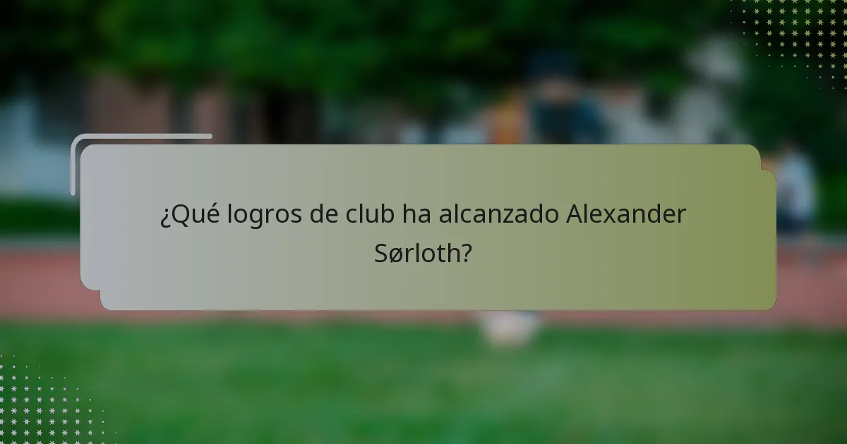 ¿Qué logros de club ha alcanzado Alexander Sørloth?