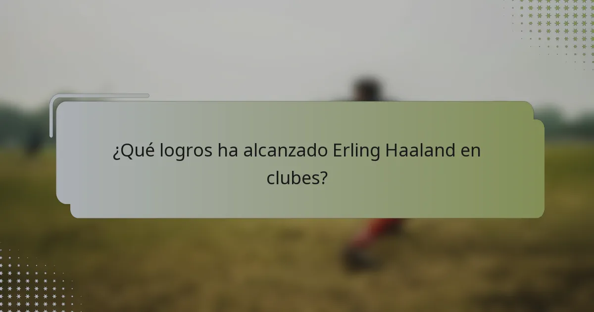 ¿Qué logros ha alcanzado Erling Haaland en clubes?