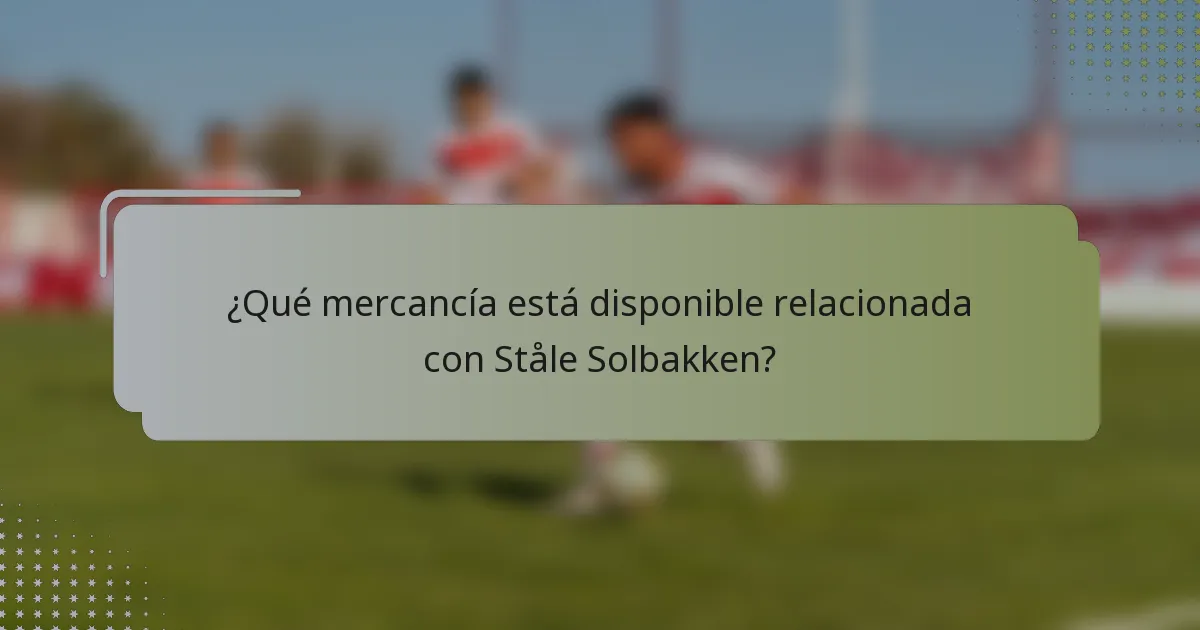 ¿Qué mercancía está disponible relacionada con Ståle Solbakken?