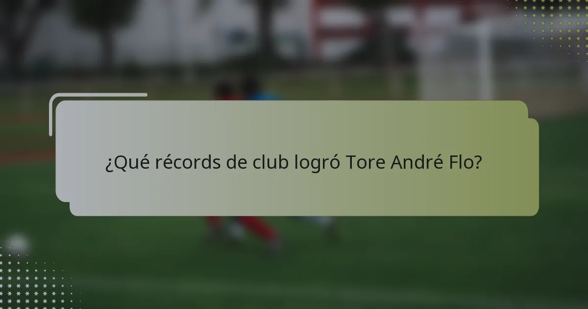 ¿Qué récords de club logró Tore André Flo?