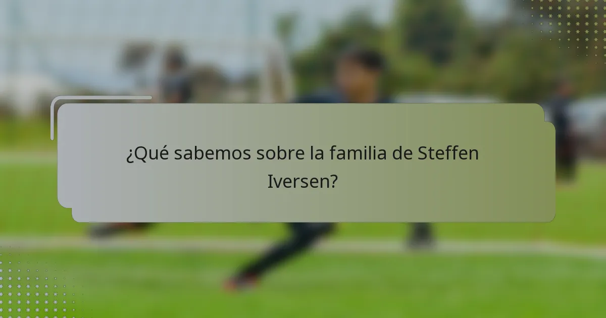 ¿Qué sabemos sobre la familia de Steffen Iversen?