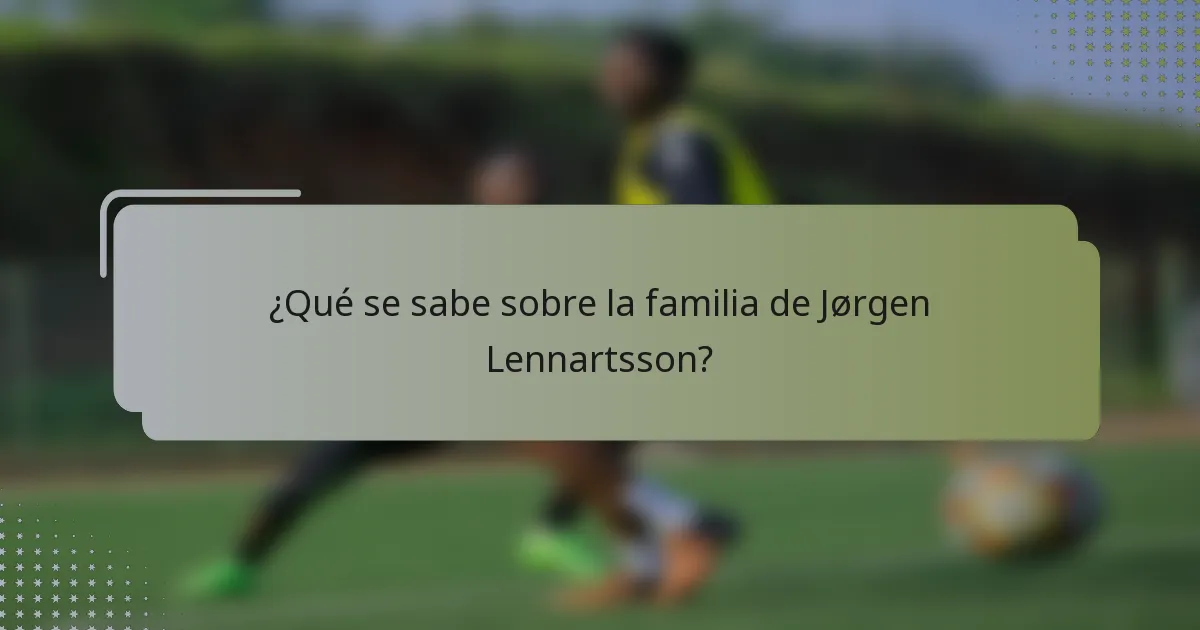 ¿Qué se sabe sobre la familia de Jørgen Lennartsson?
