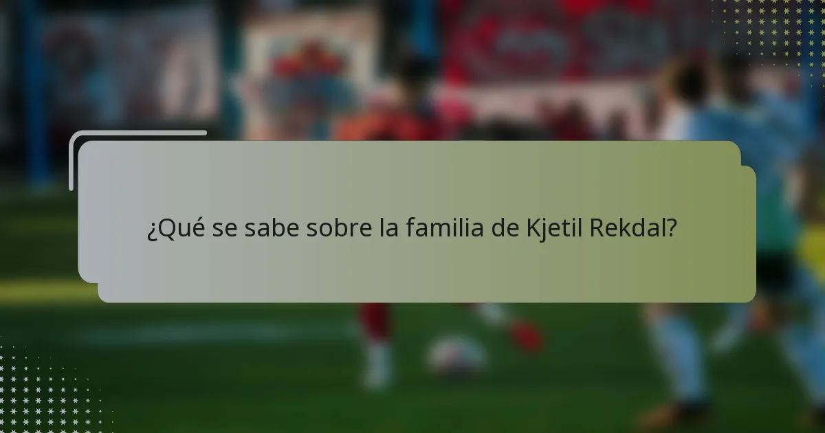 ¿Qué se sabe sobre la familia de Kjetil Rekdal?