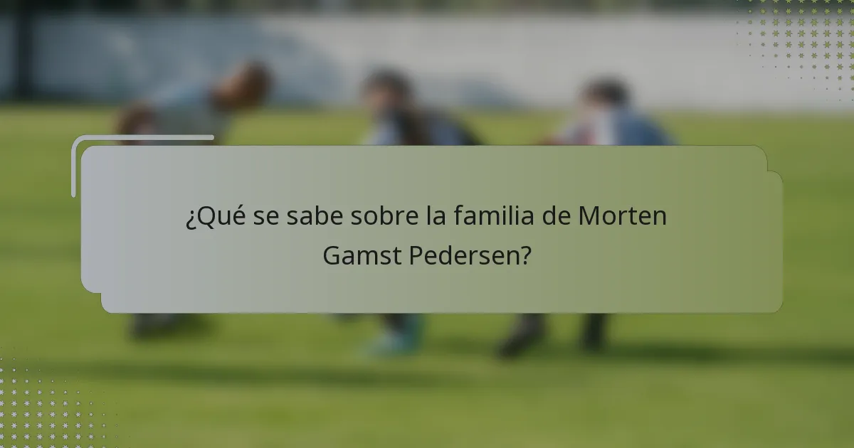 ¿Qué se sabe sobre la familia de Morten Gamst Pedersen?