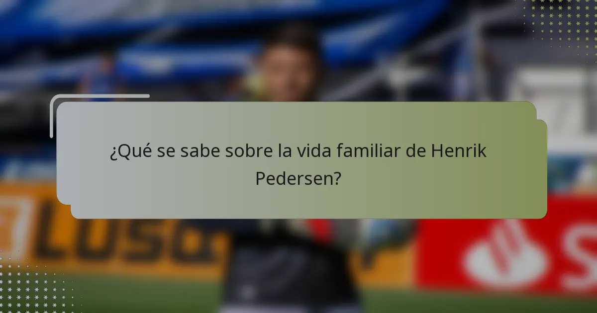 ¿Qué se sabe sobre la vida familiar de Henrik Pedersen?